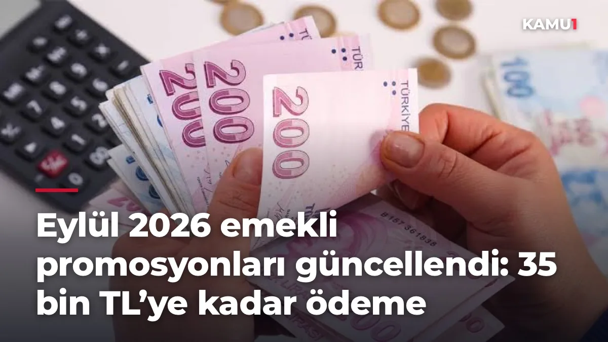Eylül 2026 emekli promosyonları güncellendi: 35 bin TL’ye kadar ödeme