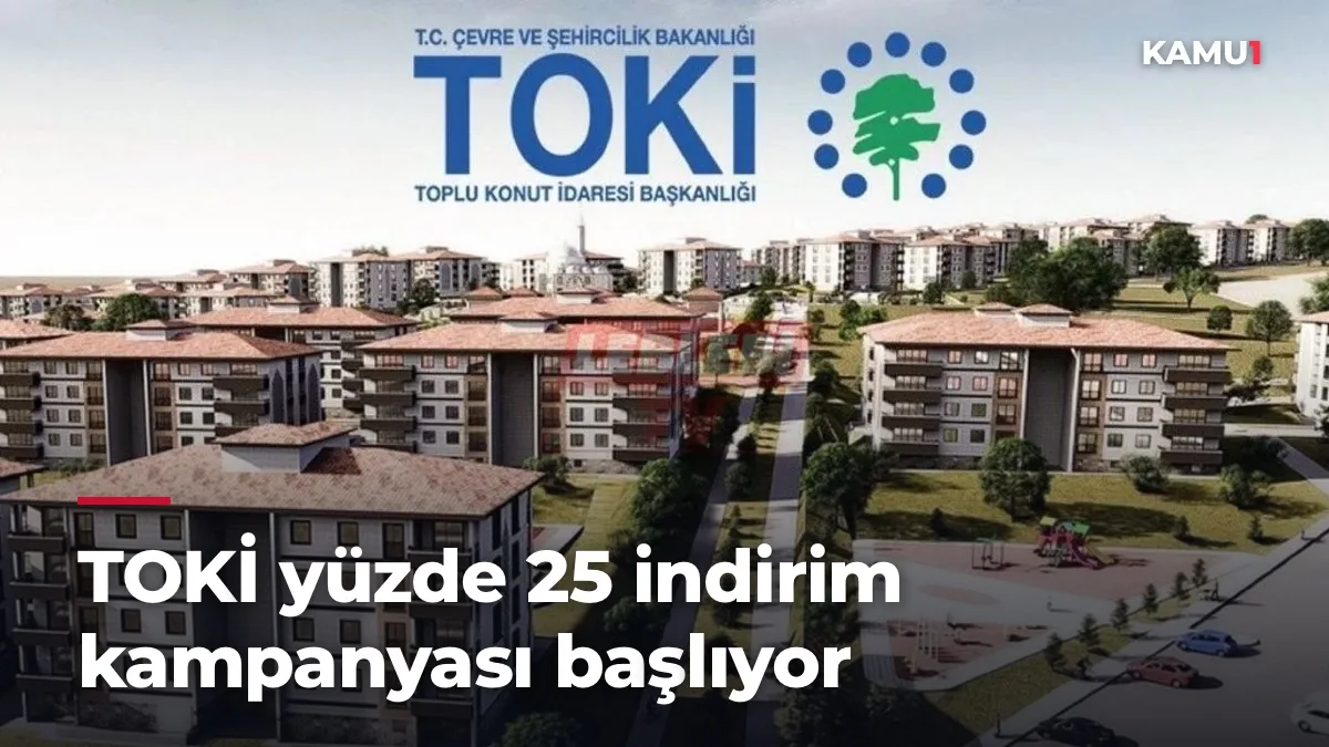 TOKİ yüzde 25 indirim kampanyası başlıyor