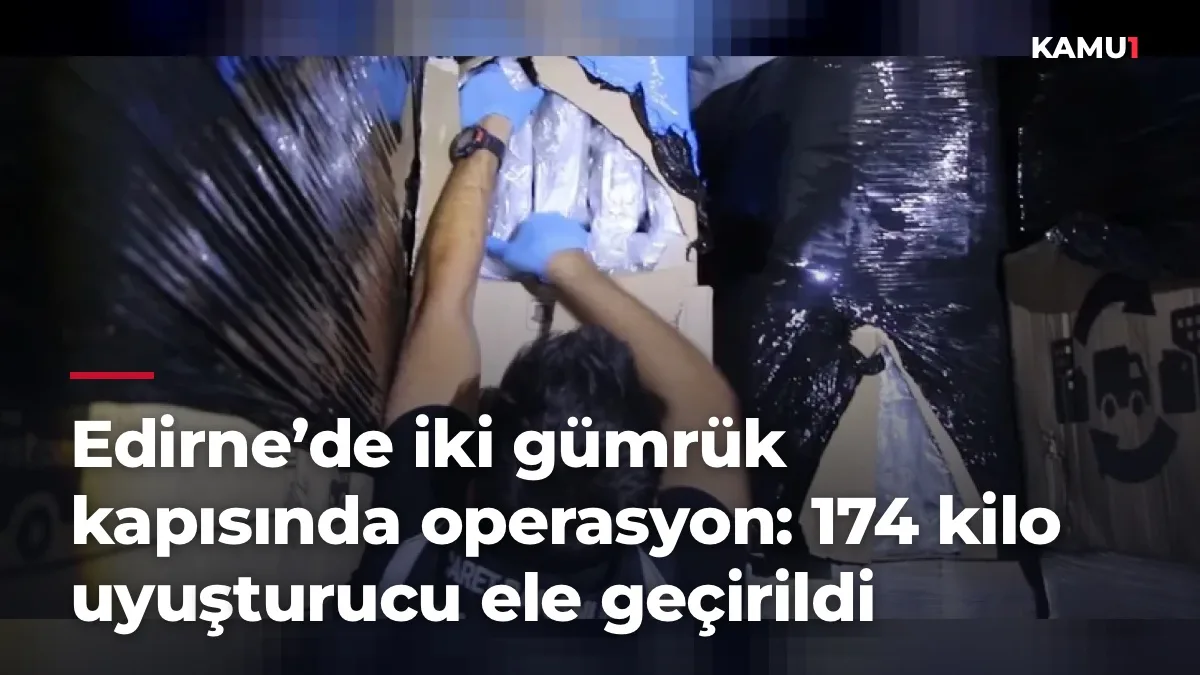 Edirne’de iki gümrük kapısında operasyon: 174 kilo uyuşturucu ele geçirildi