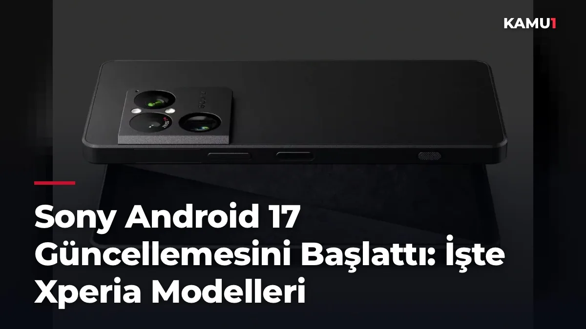 Sony Android 17 Güncellemesini Başlattı: İşte Xperia Modelleri
