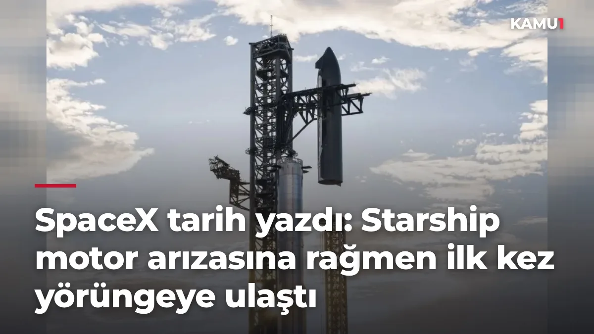 SpaceX tarih yazdı: Starship motor arızasına rağmen ilk kez yörüngeye ulaştı