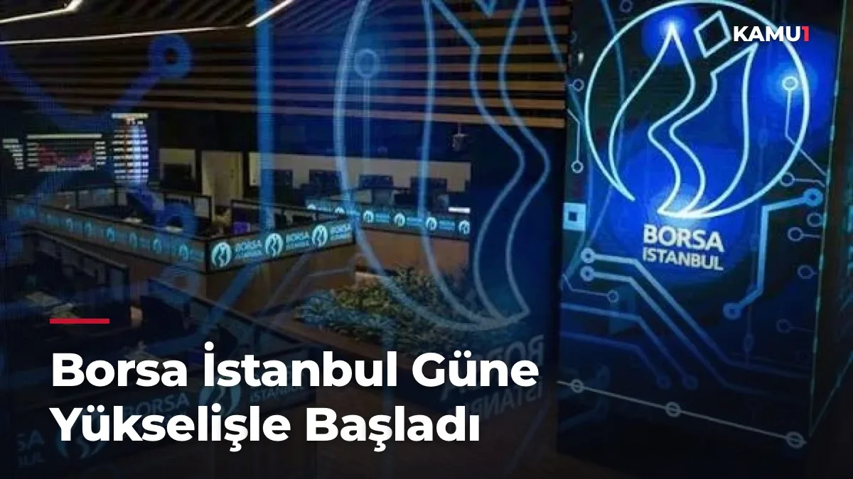 Borsa İstanbul Güne Yükselişle Başladı