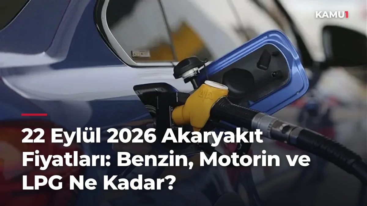 22 Eylül 2026 Akaryakıt Fiyatları: Benzin, Motorin ve LPG Ne Kadar?