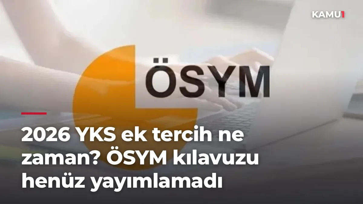 2026 YKS ek tercih ne zaman? ÖSYM kılavuzu henüz yayımlamadı