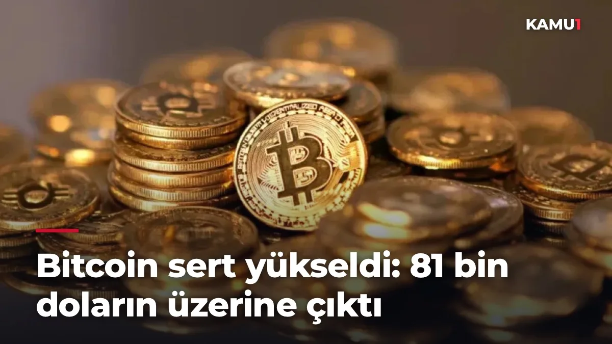 Bitcoin sert yükseldi: 81 bin doların üzerine çıktı
