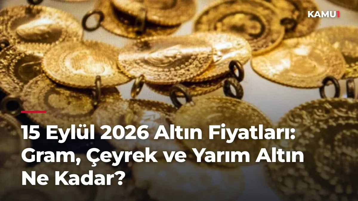15 Eylül 2026 Altın Fiyatları: Gram, Çeyrek ve Yarım Altın Ne Kadar?