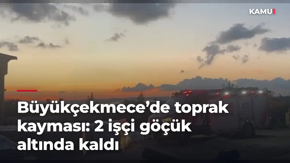 Büyükçekmece’de toprak kayması: 2 işçi göçük altında kaldı
