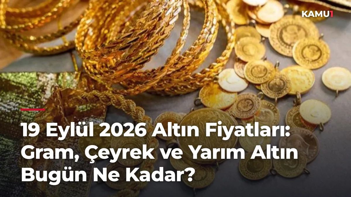 19 Eylül 2026 Altın Fiyatları: Gram, Çeyrek ve Yarım Altın Bugün Ne Kadar?