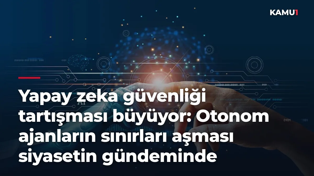 Yapay zeka güvenliği tartışması büyüyor: Otonom ajanların sınırları aşması siyasetin gündeminde