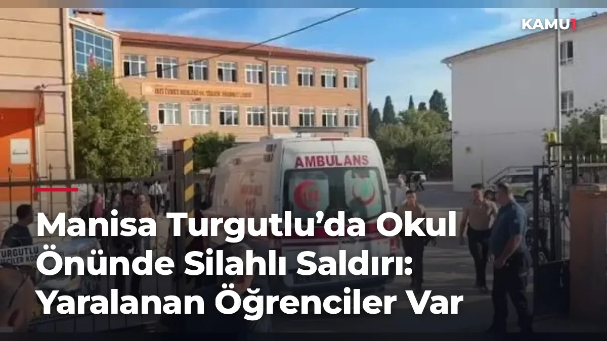 Manisa Turgutlu’da Okul Önünde Silahlı Saldırı: Yaralanan Öğrenciler Var