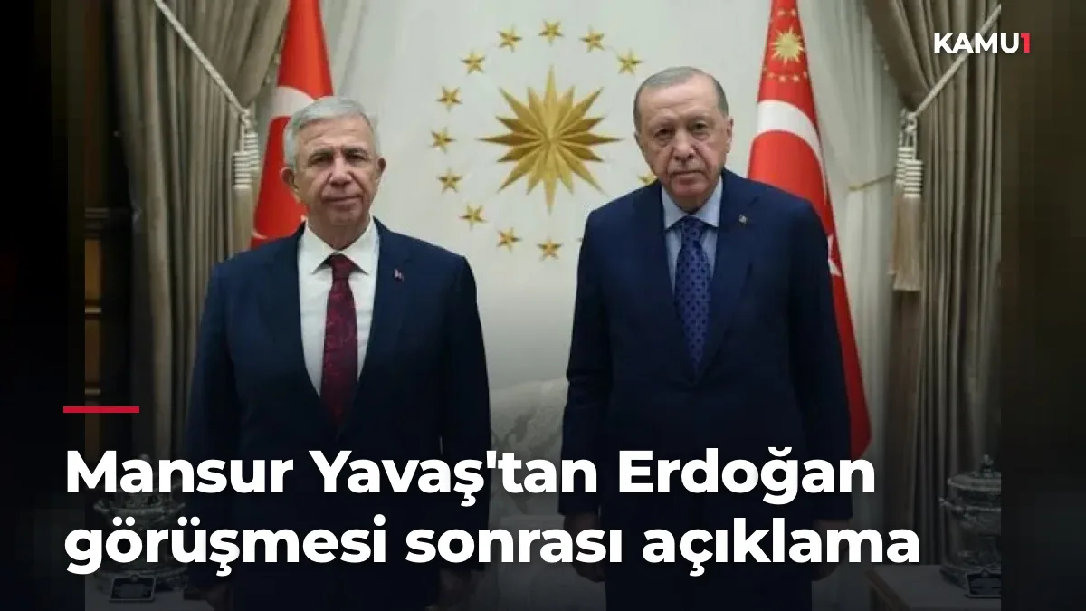 Mansur Yavaş'tan Erdoğan görüşmesi sonrası açıklama