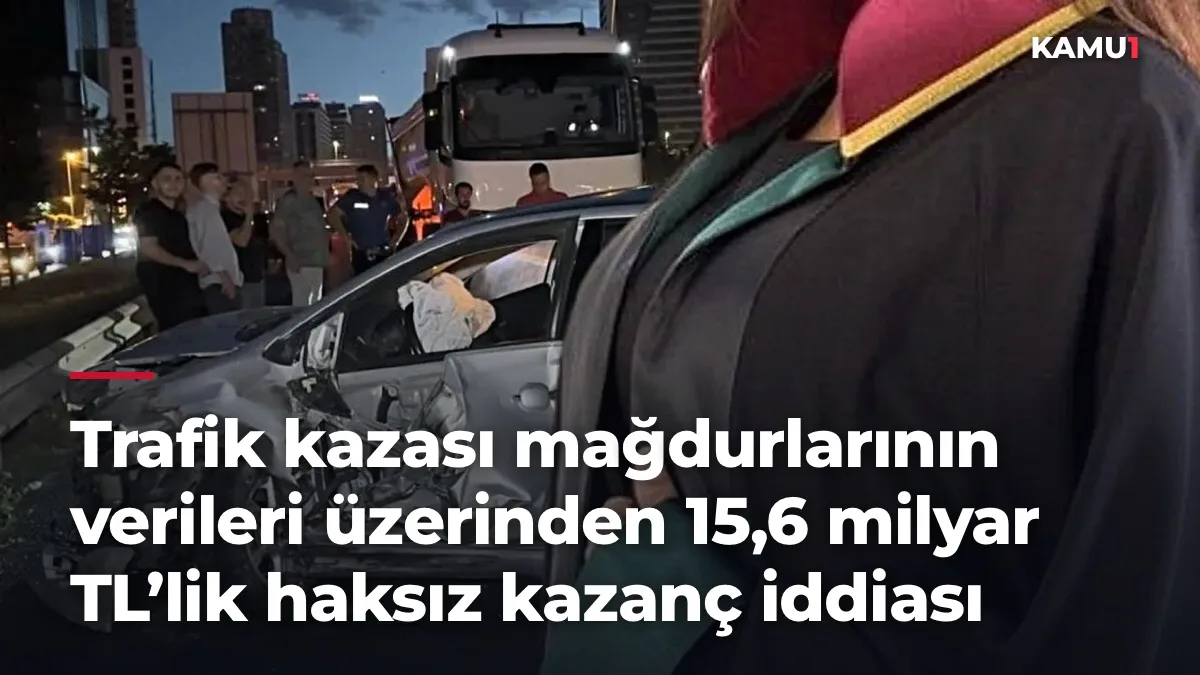 Trafik kazası mağdurlarının verileri üzerinden 15,6 milyar TL’lik haksız kazanç iddiası