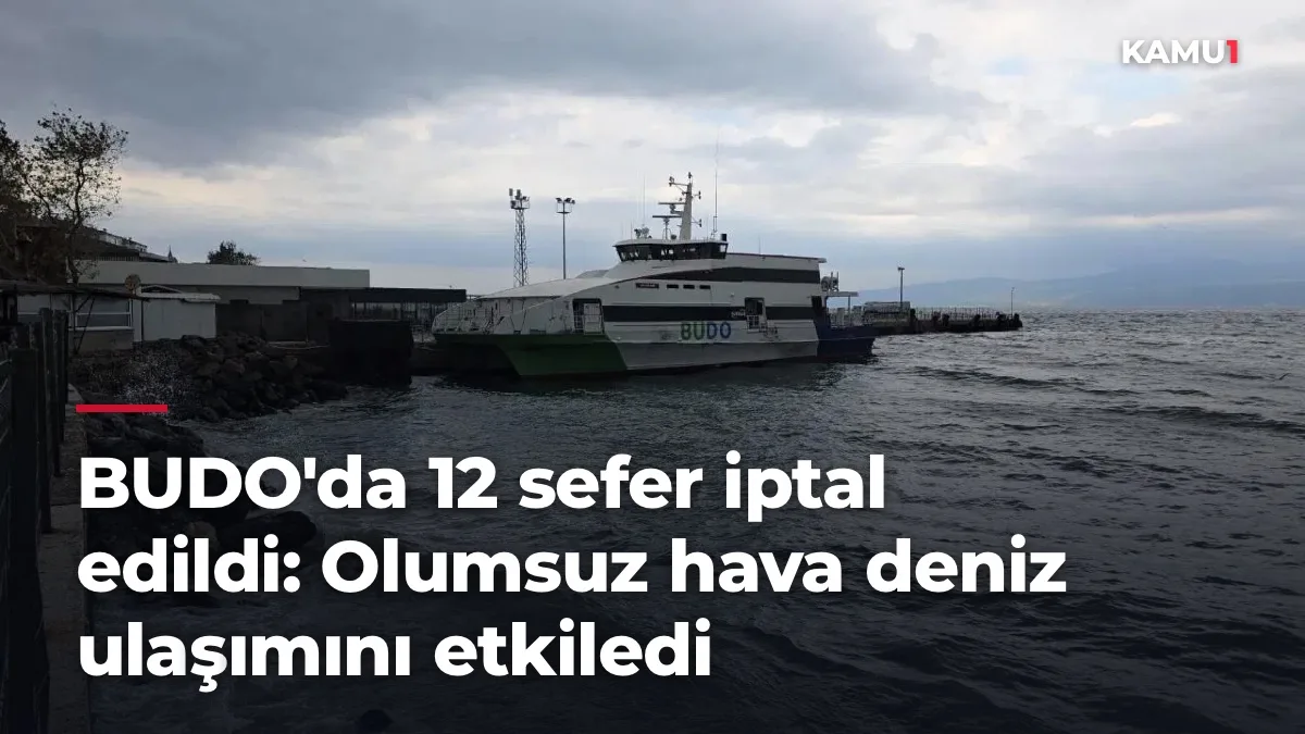 BUDO'da 12 sefer iptal edildi: Olumsuz hava deniz ulaşımını etkiledi