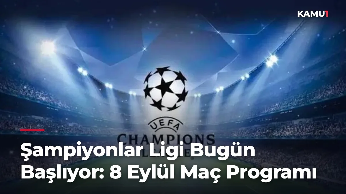 Şampiyonlar Ligi Bugün Başlıyor: 8 Eylül Maç Programı