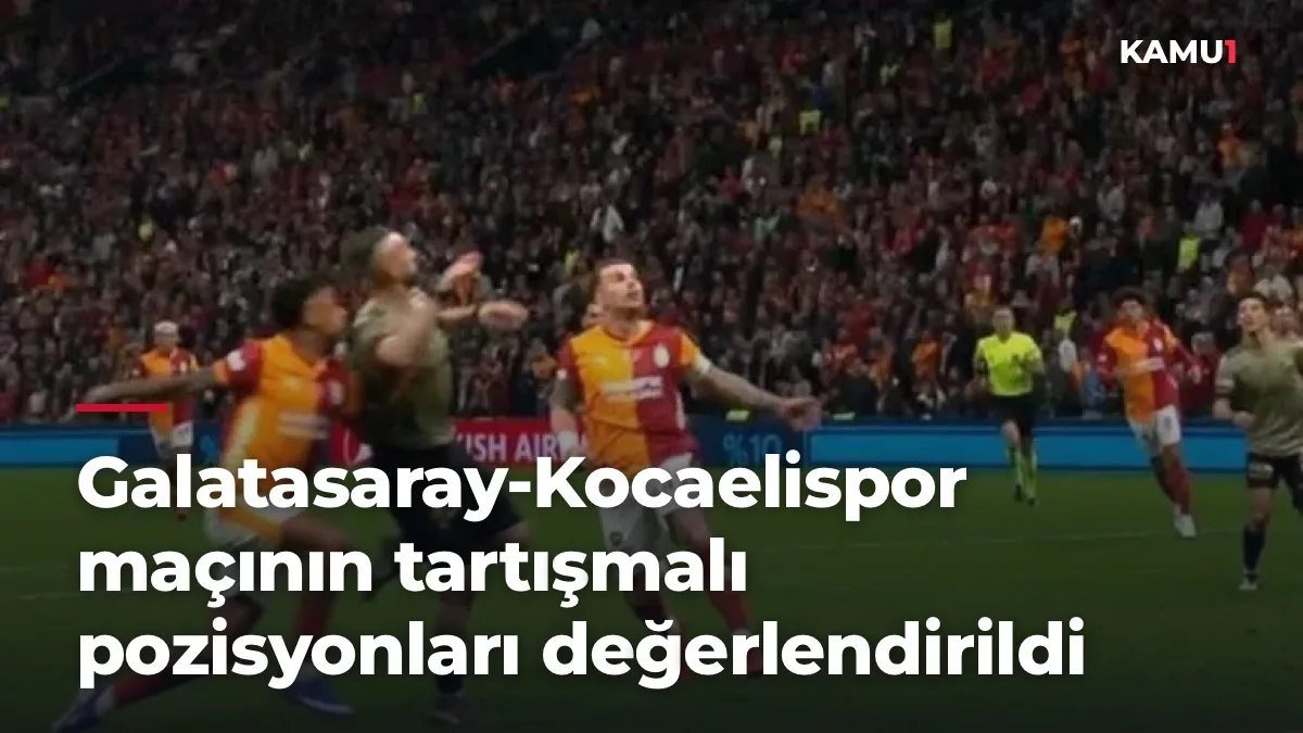 Galatasaray-Kocaelispor maçının tartışmalı pozisyonları değerlendirildi