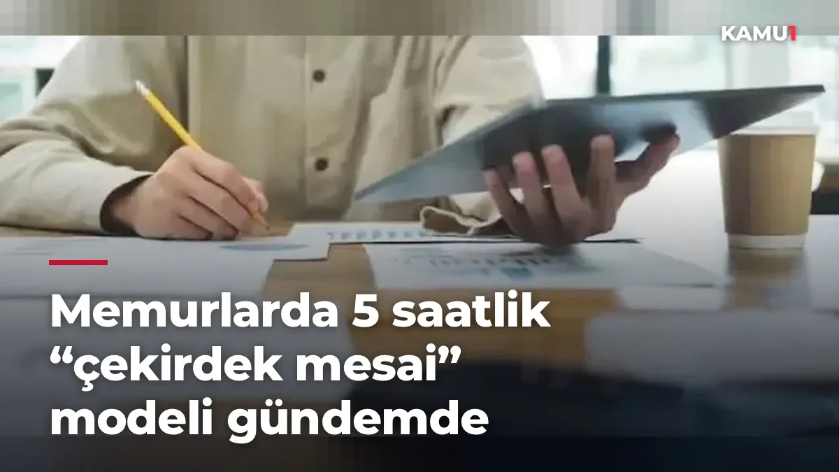 Memurlarda 5 saatlik “çekirdek mesai” modeli gündemde: Henüz yürürlüğe girmedi