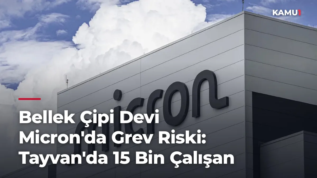 Bellek Çipi Devi Micron'da Grev Riski: Tayvan'da 15 Bin Çalışan