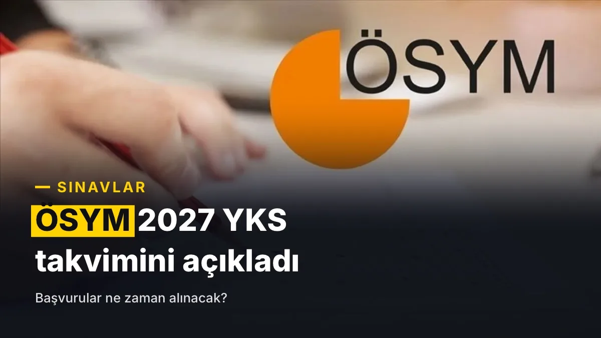 2027 YKS takvimi: TYT, AYT ve YDT başvuru, sınav ve sonuç tarihleri