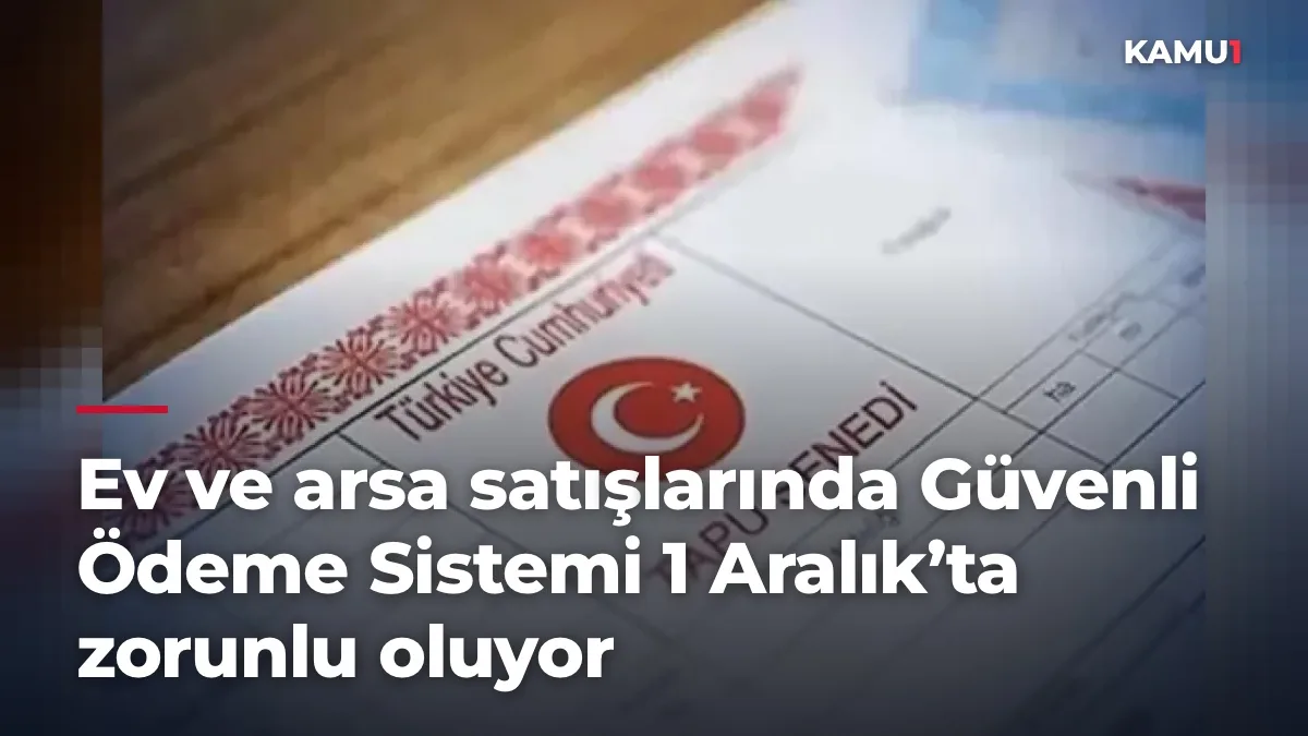 Ev ve arsa satışlarında Güvenli Ödeme Sistemi 1 Aralık’ta zorunlu oluyor