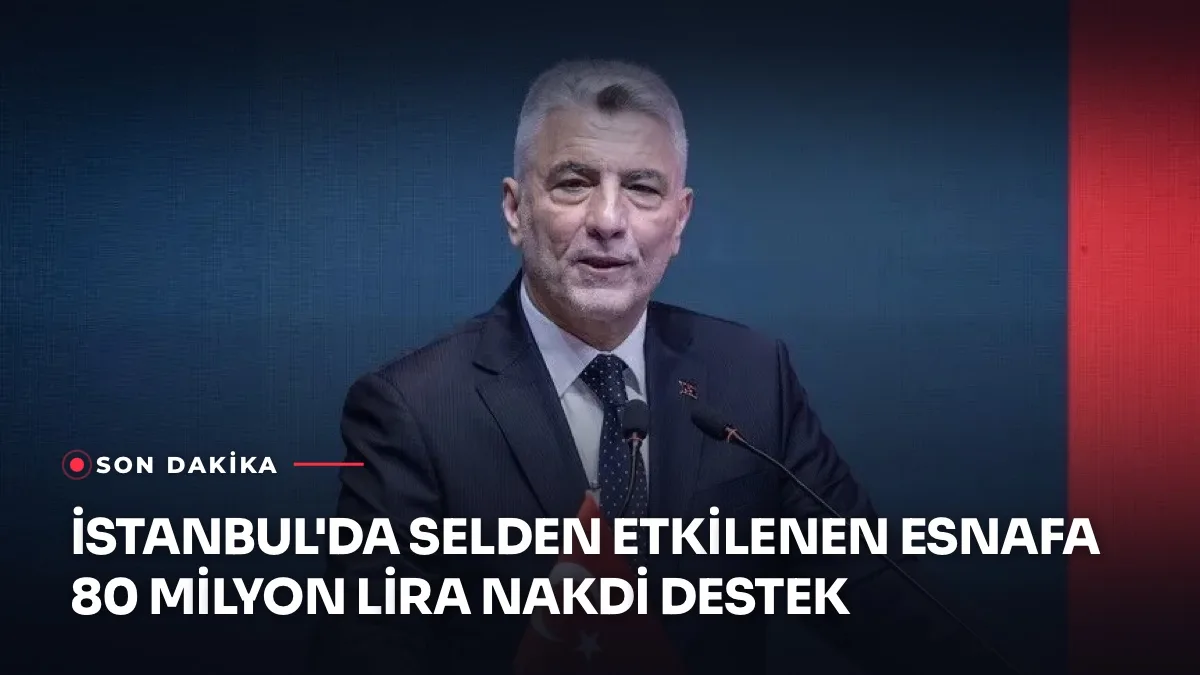 İstanbul'da selden etkilenen esnaf için açıklanan 80 milyon liralık nakdi destek haberi