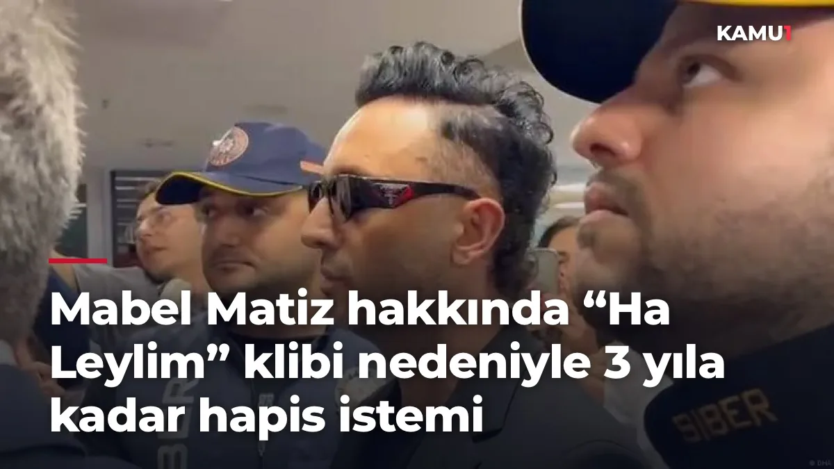 Mabel Matiz hakkında “Ha Leylim” klibi nedeniyle 3 yıla kadar hapis istemi