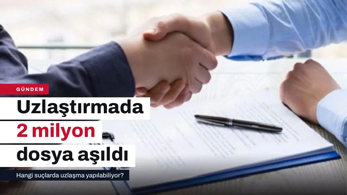 Uzlaştırmada büyük başarı! 2 milyonu aşkın dosya uzlaşma ile sonuçlandı