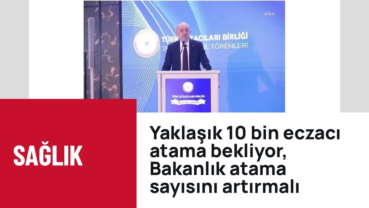 TEB Başkanı Demirci: Yaklaşık 10 bin eczacı atama bekliyor, Bakanlık atama sayısını artırmalı