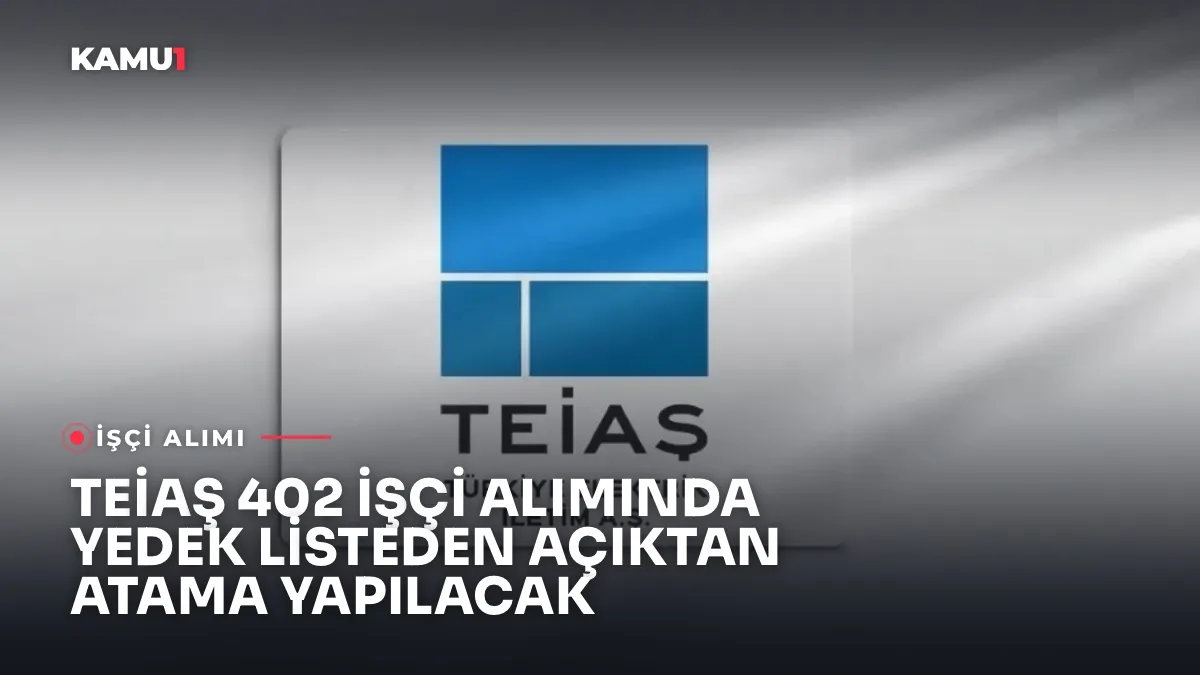 TEİAŞ 402 işçi alımı yedek kazanan liste atama duyurusu