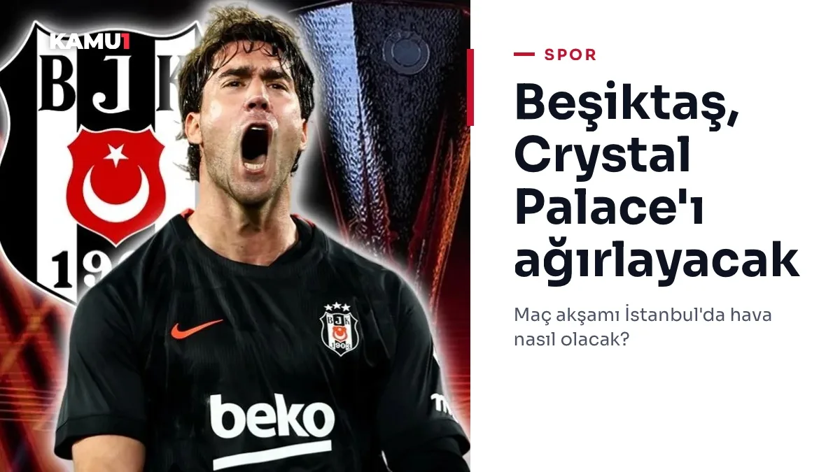 Beşiktaş-Crystal Palace maçı hangi kanalda, saat kaçta? BJK Avrupa Ligi ...