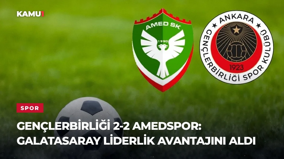 Gençlerbirliği 2-2 Amedspor: Galatasaray liderlik avantajını aldı