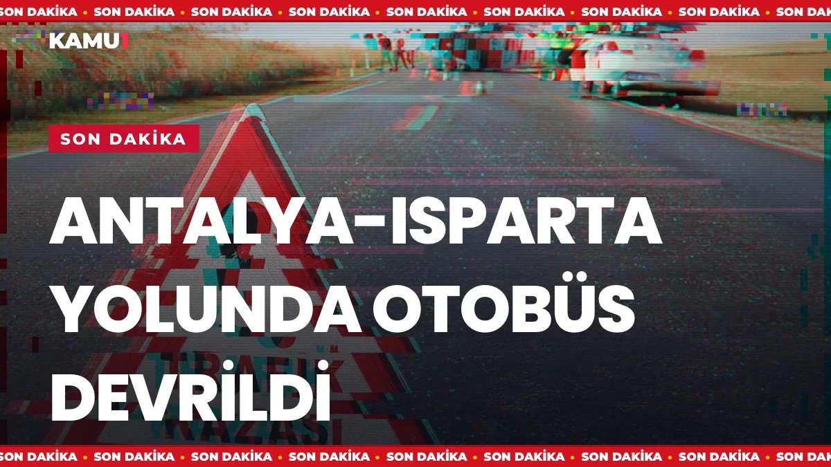 Antalya-Isparta kara yolunda devrilen yolcu otobüsü kazası
