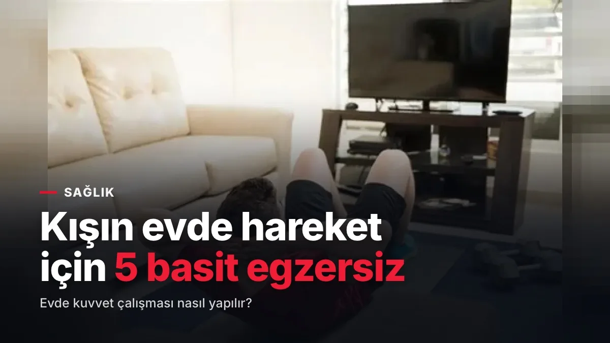 Kışın evde hareketsiz kalmamak için 5 basit egzersiz önerisi