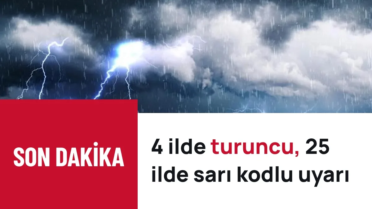 4 ilde turuncu, 25 ilde sarı kodlu sağanak uyarısı