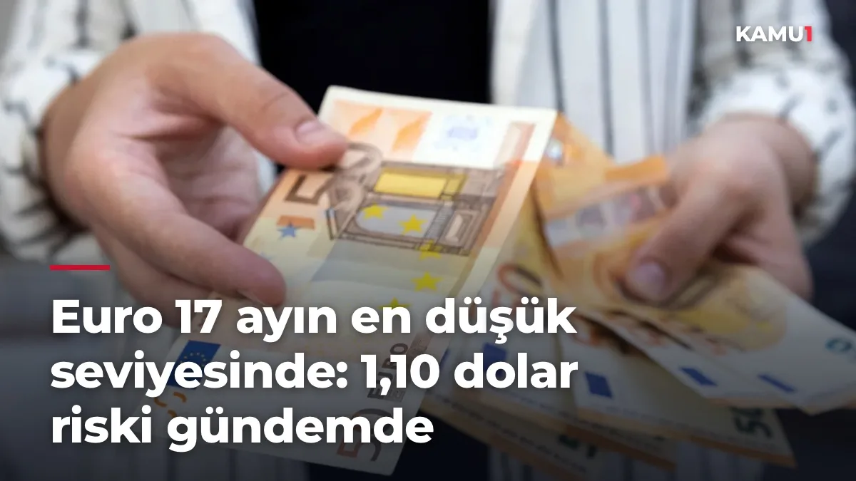 Euro 17 ayın en düşük seviyesinde: 1,10 dolar riski gündemde