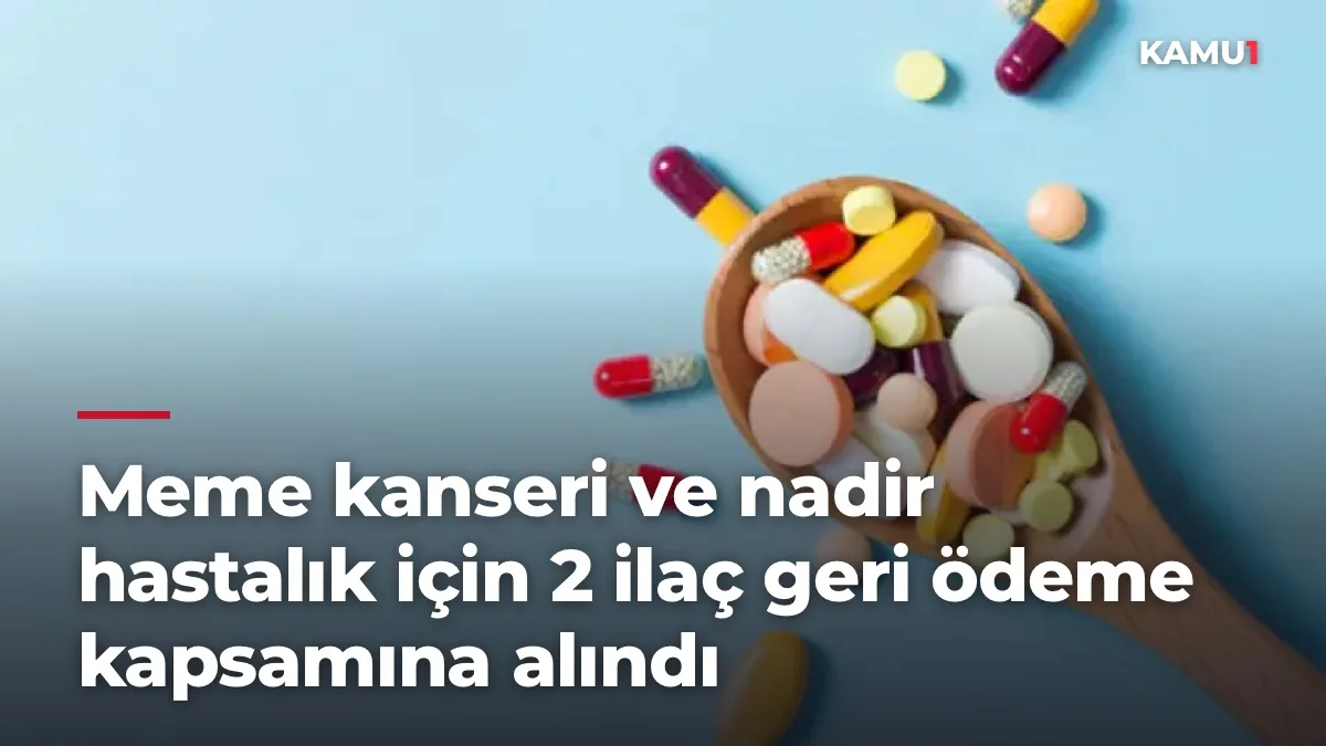 Meme kanseri ve nadir hastalık için 2 ilaç geri ödeme kapsamına alındı