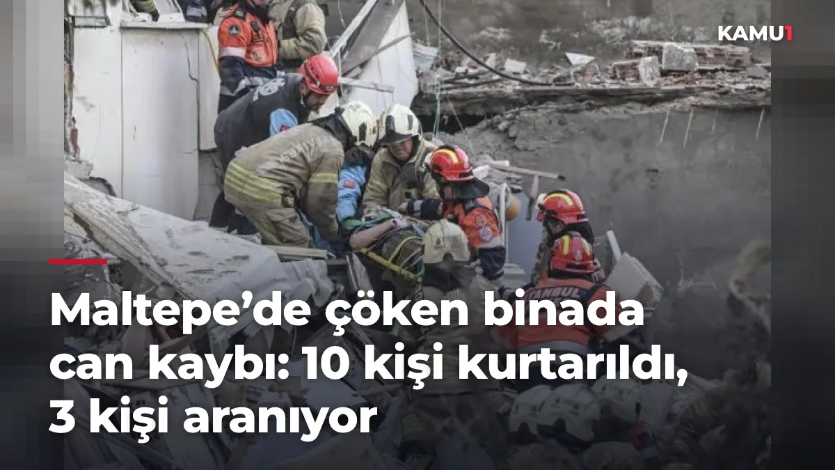 Maltepe’de çöken binada can kaybı: 10 kişi kurtarıldı, 3 kişi aranıyor