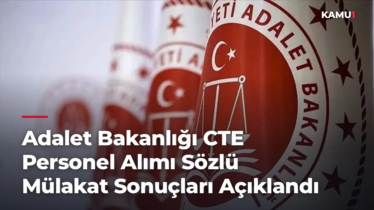 Adalet Bakanlığı CTE Personel Alımı Sözlü Mülakat Sonuçları Açıklandı