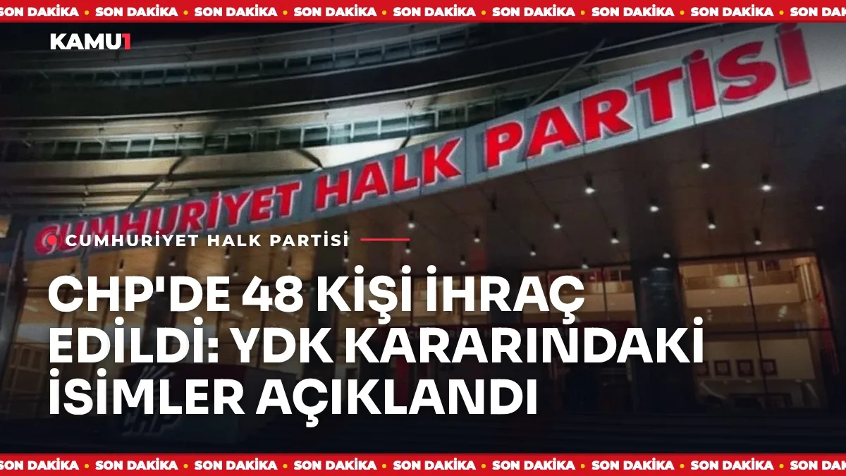 CHP Yüksek Disiplin Kurulunun 48 kişi hakkındaki ihraç kararı