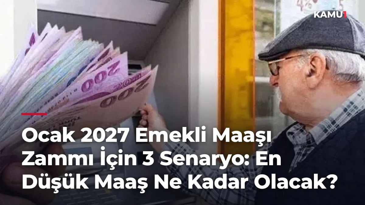 Ocak 2027 Emekli Maaşı Zammı İçin 3 Senaryo: En Düşük Maaş Ne Kadar Olacak?
