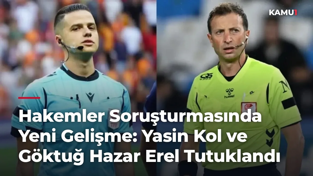 Hakemler Soruşturmasında Yeni Gelişme: Yasin Kol ve Göktuğ Hazar Erel Tutuklandı
