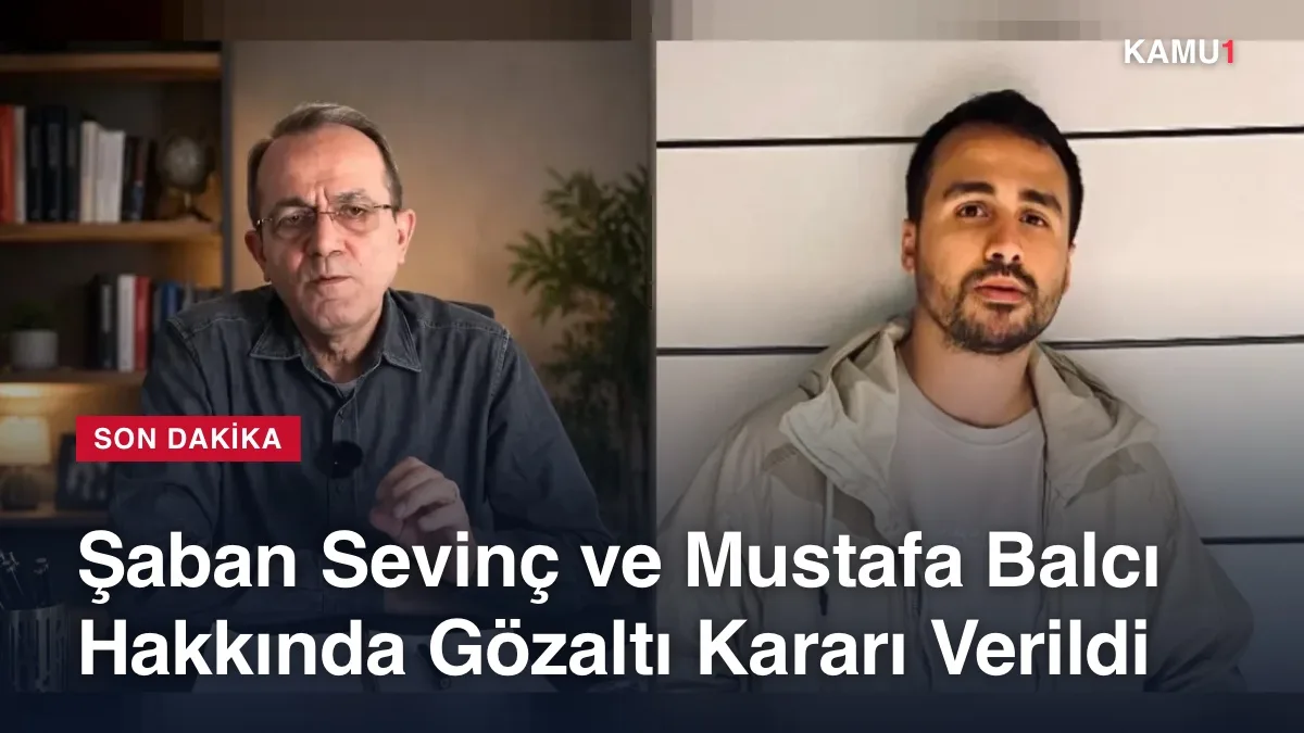 Şaban Sevinç ve Mustafa Balcı hakkındaki gözaltı kararı
