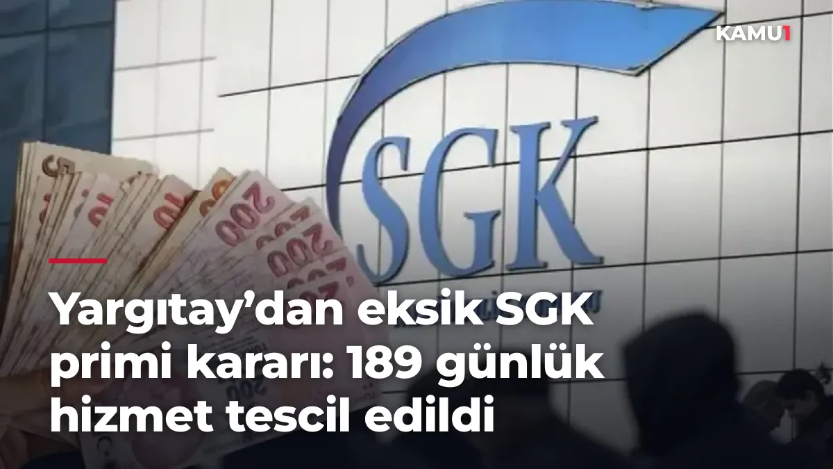 Yargıtay’dan eksik SGK primi kararı: 189 günlük hizmet tescil edildi