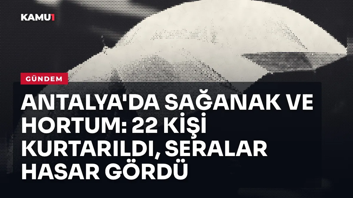 Antalya'da sağanak ve hortum sonrası zarar gören seralar ve selden etkilenen yerleşim alanları