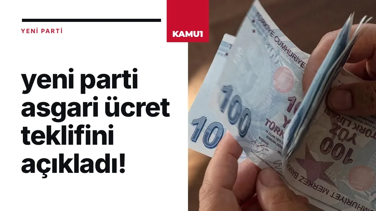 YENİ Parti’nin asgari ücret talebi belli oldu: 45 bin 800 TL için kanun teklifi