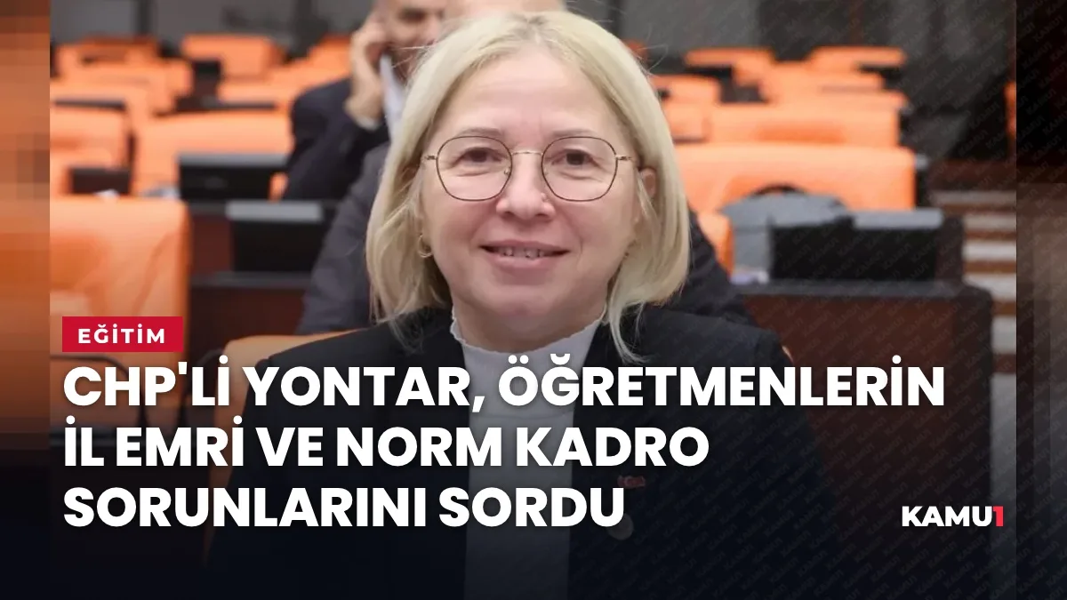 TBMM Genel Kurulu: CHP'li Yontar, öğretmenlerin il emri ve norm kadro sorunlarını sordu