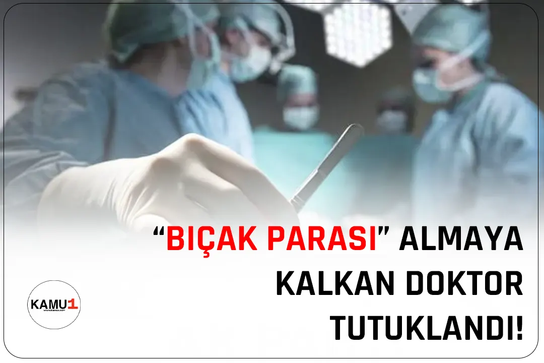 Hastasından Bıçak Parası Almaya Kalkan Doktor Tutuklandı
