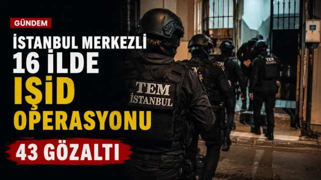 İstanbul merkezli 16 ilde IŞİD’e yönelik operasyonda gözaltı ve dijital materyal incelemesi