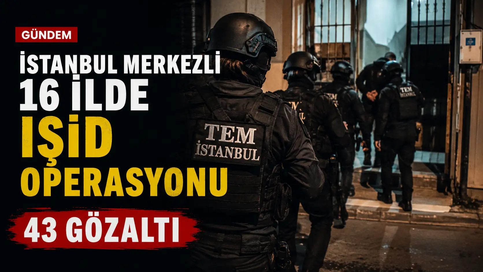 İstanbul merkezli 16 ilde IŞİD’e yönelik operasyonda gözaltı ve dijital materyal incelemesi