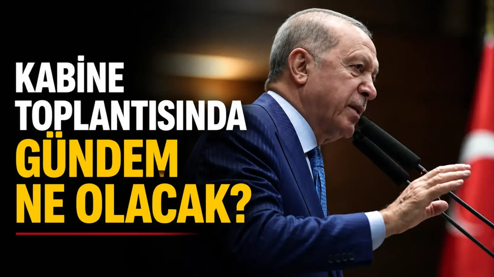 Beştepe’de yapılacak Kabine Toplantısı ve gündem başlıkları
