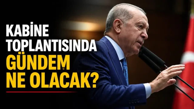 Beştepe’de yapılacak Kabine Toplantısı ve gündem başlıkları